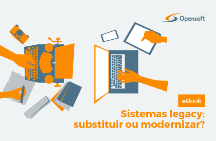 Sistemas Legacy – substituir ou modernizar?